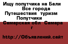 Ищу попутчика на Бали!!! - Все города Путешествия, туризм » Попутчики   . Самарская обл.,Самара г.